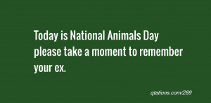 ... is National Animals Day please take a moment to remember your ex