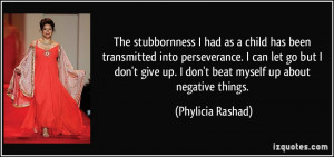 The stubbornness I had as a child has been transmitted into ...