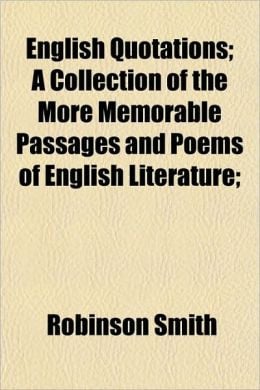English Quotations; A Collection of the More Memorable Passages and ...