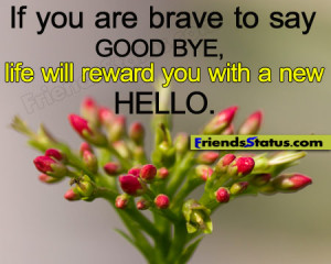 If you are brave to say Good bye, life will reward you with a new ...