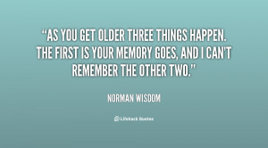 quote-Norman-Wisdom-as-you-get-older-three-things-happen-88292.png