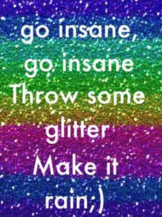 Glitter and sparkles make EvErYtHiNg better!! More