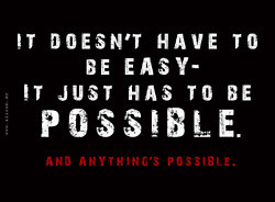 It doesn’t have to be easy—it just has to be POSSIBLE. And ...