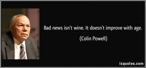 Bad news isn't wine. It doesn't improve with age. - Colin Powell