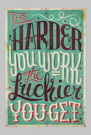 The harder you work the luckier you get