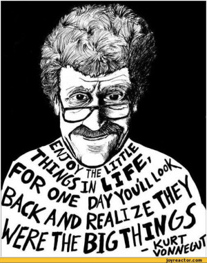 ... they were the big things. / life :: kurt vonnegut :: citation :: quote