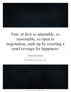 Fate, at first so amenable, so reasonable, so open to negotiation ...