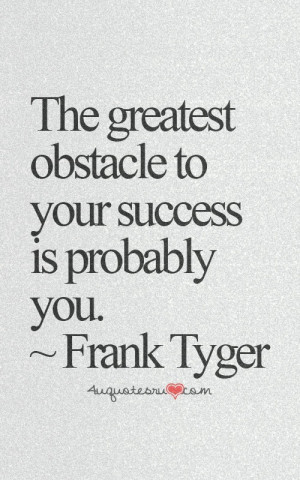 sure am my greatest obstacle!