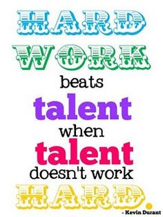 Hard work beats talent when talent doesn't work hard. More