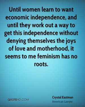 Until women learn to want economic independence, and until they work ...