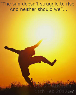 The Sun Doesn’t Struggle To Rise And Neither Should We”