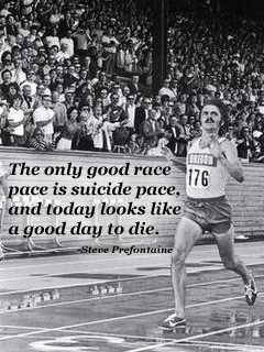 The only good race pace is suicide pace,