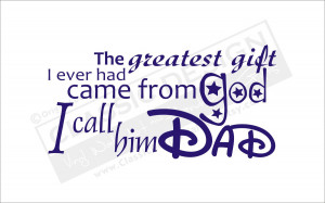 ... Greatest Gift I Ever had came from God,I call him Dad ~ Father Quote