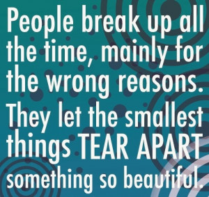 People break up all the time, mainly for the wrong reasons