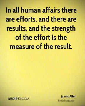 In all human affairs there are efforts, and there are results, and the ...