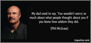 ... thought about you if you knew how seldom they did. - Phil McGraw