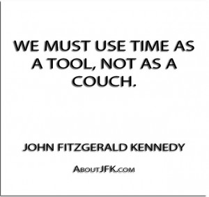 We Must Use Time As Tool Not As A Couch - Time Quote