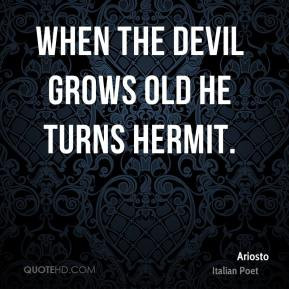 Ariosto - When the devil grows old he turns hermit.