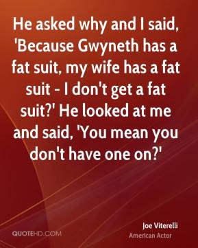 Joe Viterelli - He asked why and I said, 'Because Gwyneth has a fat ...