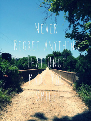 Never regret anything that once made you smile. #quote
