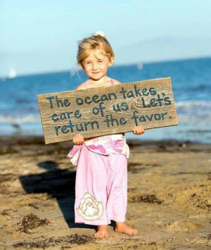 Beach Quotes l The ocean takes care of us. Let's return the favor. I ...