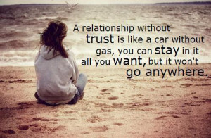 relationship without trust is like a car without gas