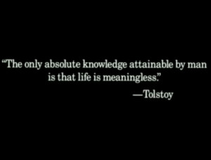 The only absolute knowledge attainable by man is that life is ...
