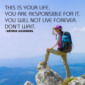 ... live forever. Don't wait. ~Natalie Goldberg (love this quote so much