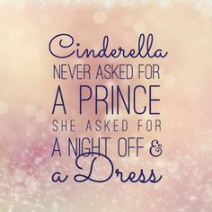 Cinderella never asked for a prince. She asked for a night off and a ...