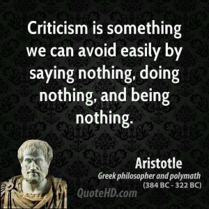Criticism is something we can avoid easily, by saying nothing, and ...