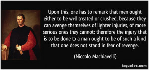 ... kind that one does not stand in fear of revenge. - Niccolo Machiavelli