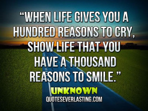 When-life-gives-you-a-hundred-reasons-to-cry-show-life-that-you-have-a ...
