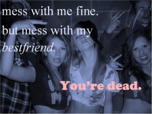 Don't mess with my bestfriends.. Like Michelle,Audrey, mikhaela, and ...