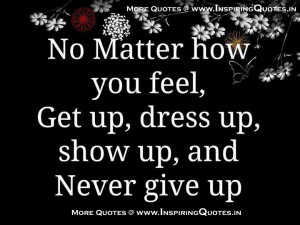Get Up, Dress Up, Show Up, Never Give Up Quotes Give up Thoughts ...