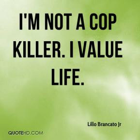 Lillo Brancato Jr - I'm not a cop killer. I value life.