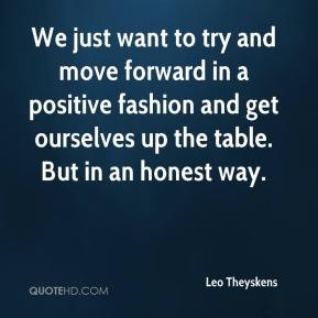 ... and get ourselves up the table. But in an honest way. - Leo Theyskens