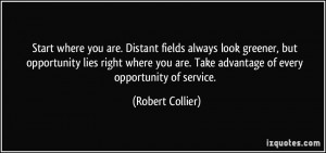 ... are. Take advantage of every opportunity of service. - Robert Collier