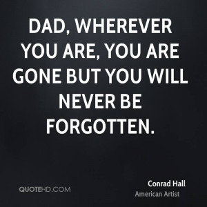 Dad, wherever you are, you are gone but you will never be forgotten.