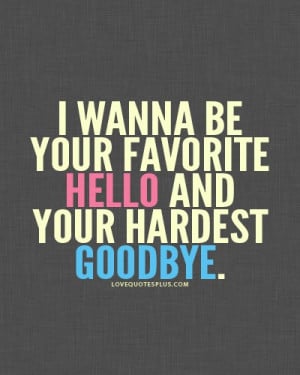 Home » Picture Quotes » Sweet » I wanna be your favorite hello and ...