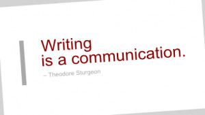Writing Quote by Theodore Sturgeon - Writing is a communication.