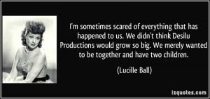 ... We merely wanted to be together and have two children. - Lucille Ball