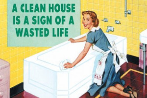 Cleaning House Is Ridiculous: Learn to Live in a Mess!