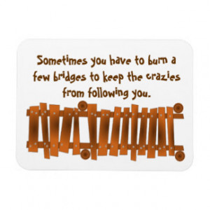 Funny Quote, Burn a Few Bridges, Keep Crazies Rectangular Magnets