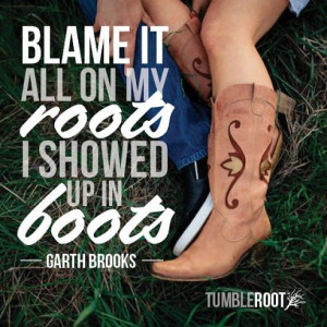 Blame it all on my roots, I showed up in Boots