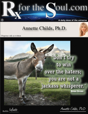 ... win over the haters; you are not a jackass whisperer.” Brené Brown