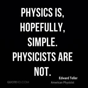 ... -teller-physicist-quote-physics-is-hopefully-simple-physicists.jpg