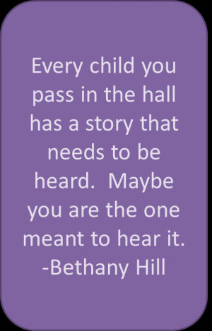 Every child you pass in the hall has a story that needs to be heard ...