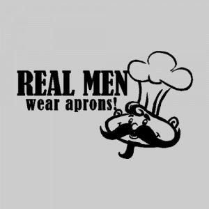 Real men wear aprons!....Funny Kitchen Wall Quote Words Sayings ...
