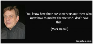 ... who know how to market themselves? I don't have that. - Mark Hamill