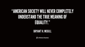 American society will never completely understand the true meaning of ...